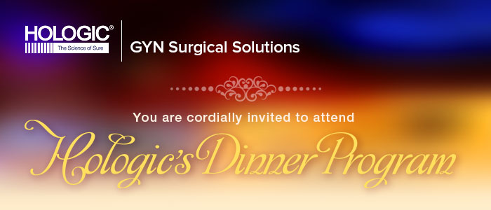 You are cordially invited to attendHologic's Dinner Program