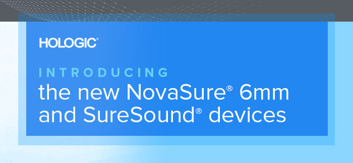 Introducing the new NovaSure 6mm and SureSound devices