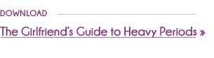 The Girlfriend's Guide to Heavy Periods